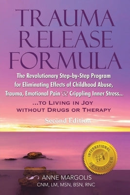 Trauma Release Formula: The Revolutionary Step-By-Step Program for Eliminating Effects of Childhood Abuse, Trauma, Emotional Pain, and Crippli by Margolis, Anne