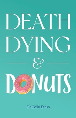 Death, Dying & Donuts by Dicks, Colin