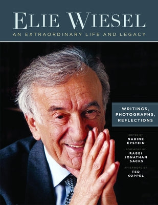 Elie Wiesel, an Extraordinary Life and Legacy: Writings, Photographs and Reflections by Epstein, Nadine