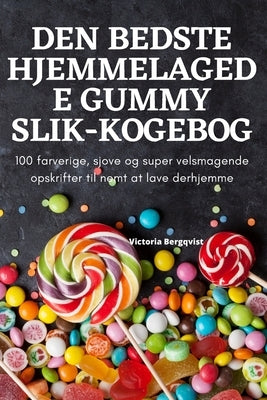 Den Bedste Hjemmelagede Gummy Slik-Kogebog by Victoria Bergqvist