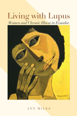 Living with Lupus: Women and Chronic Illness in Ecuador by Miles, Ann