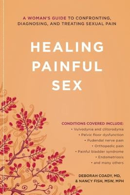Healing Painful Sex: A Woman's Guide to Confronting, Diagnosing, and Treating Sexual Pain by Coady, Deborah
