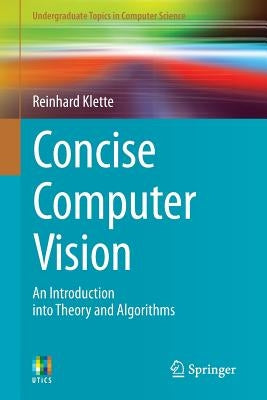 Concise Computer Vision: An Introduction Into Theory and Algorithms by Klette, Reinhard