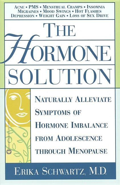 The Hormone Solution: Naturally Alleviate Symptoms of Hormone Imbalance from Adolescence Through Menopause by Schwartz, Erika