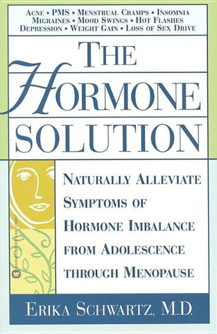 The Hormone Solution: Naturally Alleviate Symptoms of Hormone Imbalance from Adolescence Through Menopause by Schwartz, Erika