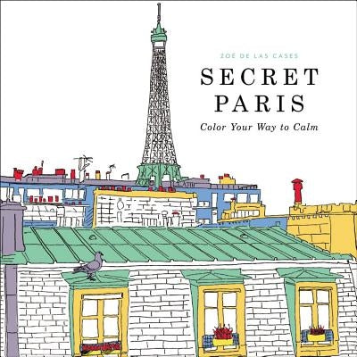 Secret Paris: Color Your Way to Calm by De Las Cases, Zoe