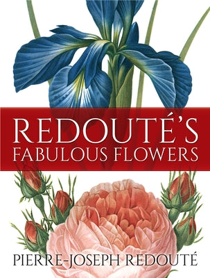 Redouté's Fabulous Flowers by Redout&#233;, Pierre-Joseph