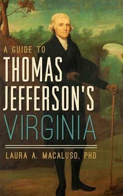 A Guide to Thomas Jefferson's Virginia by Macaluso, Laura A.