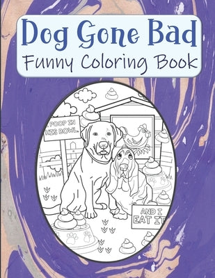 Dog Gone Bad Funny Coloring Book: Hilarious Coloring Book For Adults - Funny Animals Coloring Book - Dog Lover Gift Idea by House, Kraftingers