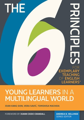 The 6 Principles for Exemplary Teaching of English Learners(r) Young Learners in a Multilingual World by Shin, Joan Kang