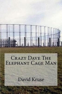 Crazy Dave The Elephant Cage Man by Kruse, David L.