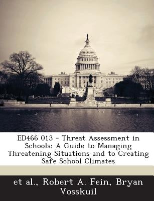 Ed466 013 - Threat Assessment in Schools: A Guide to Managing Threatening Situations and to Creating Safe School Climates by Fein, Robert A.