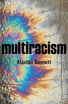 Multiracism: Rethinking Racism in Global Context by Bonnett, Alastair