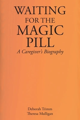 Waiting for the Magic Pill: A Caregiver's Biography by Trimm, Deborah