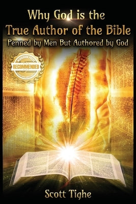 Why God is the True Author of the Bible: Penned by Men But Authored by God by Tighe, Scott