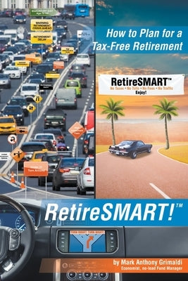 RetireSMART!: How to Plan for a Tax-Free Retirement by Grimaldi, Mark Anthony