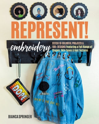 Represent! Embroidery: Stitch 10 Colorful Projects & 100+ Designs Featuring a Full Range of Shapes, Skin Tones & Hair Textures by Springer, Bianca