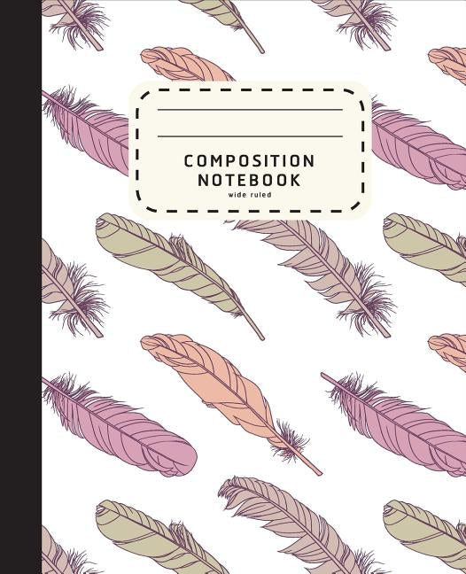 Composition Notebook: Feather Boho Style Notebook - Wide Ruled Composition Notebook For Girls - Notebook For Kids by Shabibuz Huncle