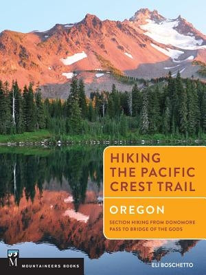Hiking the Pacific Crest Trail: Oregon: Section Hiking from Donomore Pass to Bridge of the Gods by Boschetto, Eli