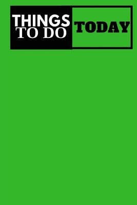 Things To Do Today - (Green) Task List: (6x9) To-Do List, 60 Pages, Smooth Matte Cover by To Do List