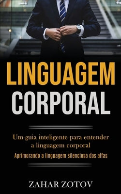 Linguagem Corporal: Um guia inteligente para entender a linguagem corporal (Aprimorando a linguagem silenciosa dos alfas) by Zotov, Zahar