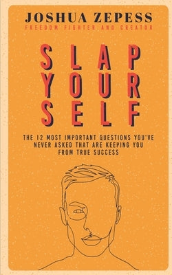 Slap Yourself: The 12 most important questions you've never asked yourself...and how the answers might save your life. by Zepess, Joshua