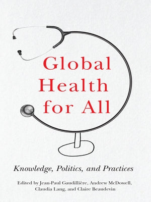 Global Health for All: Knowledge, Politics, and Practices by Gaudilli&#232;re, Jean-Paul