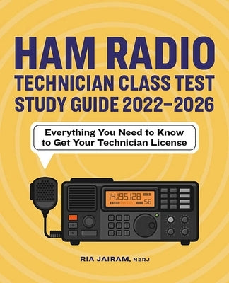 Ham Radio Technician Class Test Study Guide 2022 - 2026: Everything You Need to Know to Get Your Technician License by Jairam, Ria