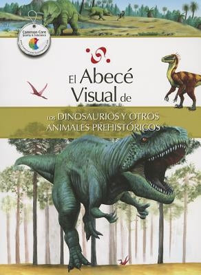 El Abece Visual de los Dinosaurios y Otros Animales Prehistoricos = The Illustrated Basics of Dinosaurs and Other Prehistoric Ani Mals by Do Brito Barrote, Marisa