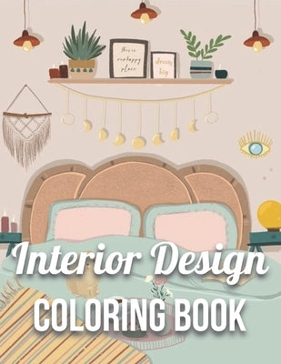 Interior Design Coloring Book: An Adult Coloring Book with Inspirational Home Designs, Fun Room Ideas, and Beautifully Decorated Houses for Relaxatio by Rabby Hasan