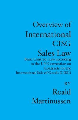 Overview of International CISG Sales Law: Basic Contract Law according to the UN Convention on Contracts for the International Sale of Goods (CISG) by Martinussen, Roald