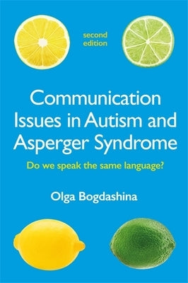 Communication Issues in Autism and Asperger Syndrome, Second Edition: Do We Speak the Same Language? by Bogdashina, Olga