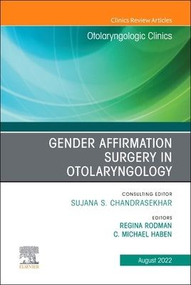 Gender Affirmation Surgery in Otolaryngology, an Issue of Otolaryngologic Clinics of North America: Volume 55-4 by Rodman, Regina