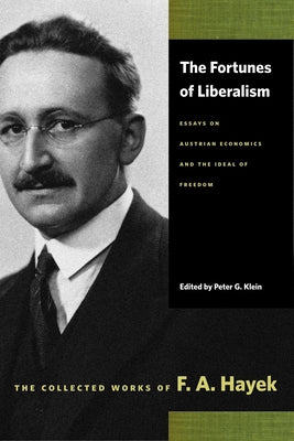 The Fortunes of Liberalism: Essays on Austrian Economics and the Ideal of Freedom by Hayek, F. A.