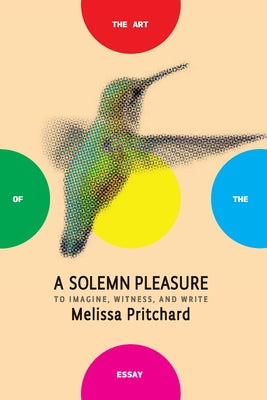 A Solemn Pleasure: To Imagine, Witness, and Write by Pritchard, Melissa