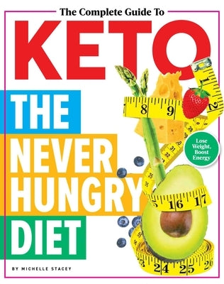 The Complete Guide to Keto: The Never Hungry Diet by Stacey, Michelle