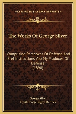 The Works of George Silver: Comprising Paradoxes of Defense and Bref Instructions Vpo My Pradoxes of Defense (1898) by Silver, George