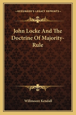 John Locke and the Doctrine of Majority-Rule by Kendall, Willmoore