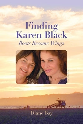 Finding Karen Black: Roots Become Wings by Bay, Diane