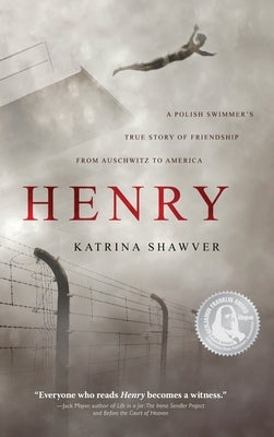 Henry: A Polish Swimmer's True Story of Friendship from Auschwitz to America by Shawver, Katrina