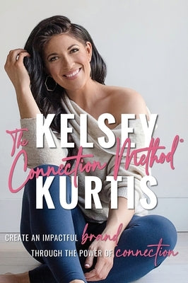 The Connection Method: Create an Impactful Brand Through the Power of Connection by Kurtis, Kelsey