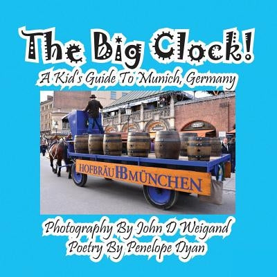 The Big Clock! a Kid's Guide to Munich, Germany by Dyan, Penelope