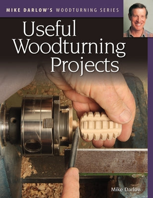 Mike Darlow's Woodturning Series: Useful Woodturning Projects by Darlow, Mike