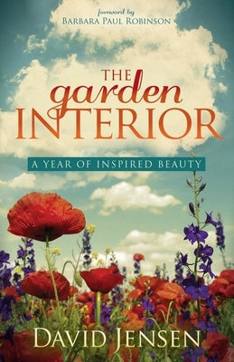 The Garden Interior: A Year of Inspired Beauty by Jensen, David
