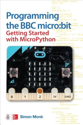 Programming the BBC Micro: Bit: Getting Started with Micropython by Monk, Simon