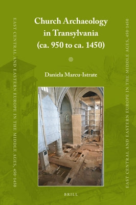 Church Archaeology in Transylvania (Ca. 950 to Ca. 1450) by Marcu-Istrate, Daniela