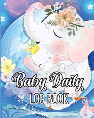 Baby's Daily Log Book: Babies and Toddlers Tracker Notebook to Keep Record of Feed, Sleep Times, Health, Supplies Needed. Ideal For New Paren by Ivy, Jessa