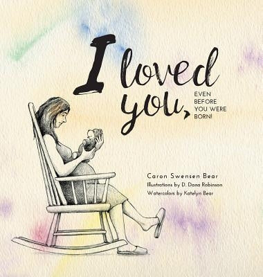 I loved you...: Even before you were born! by Bear, Caron Swensen