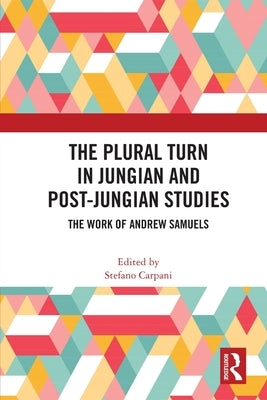 The Plural Turn in Jungian and Post-Jungian Studies: The Work of Andrew Samuels by Carpani, Stefano