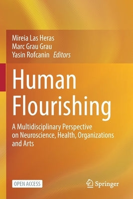 Human Flourishing: A Multidisciplinary Perspective on Neuroscience, Health, Organizations and Arts by Las Heras, Mireia